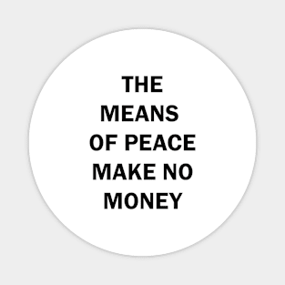 THE MEANS OF PEACE MAKE NO MONEY Magnet